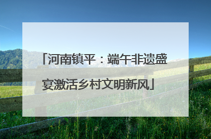 河南镇平：端午非遗盛宴激活乡村文明新风