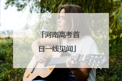 河南高考首日一线见闻