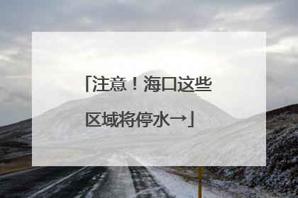注意！海口这些区域将停水→