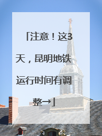 注意！这3天，昆明地铁运行时间有调整→