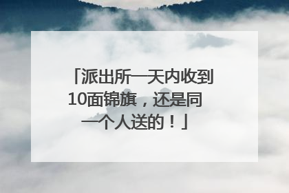 派出所一天内收到10面锦旗，还是同一个人送的！