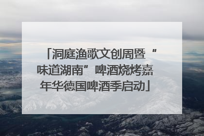 洞庭渔歌文创周暨“味道湖南”啤酒烧烤嘉年华德国啤酒季启动