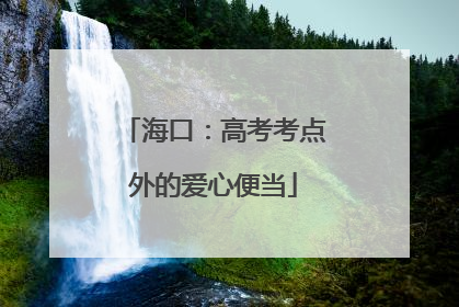 海口：高考考点外的爱心便当