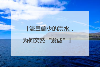 流量偏少的澧水，为何突然“发威”