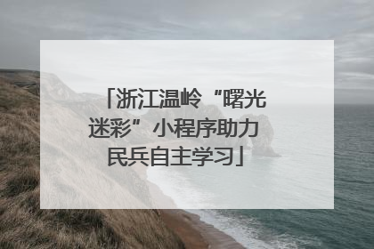 浙江温岭“曙光迷彩”小程序助力民兵自主学习