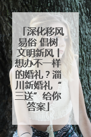 深化移风易俗 倡树文明新风丨想办不一样的婚礼？淄川新婚礼“三送”给你答案