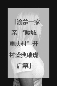 渝蒙一家亲 “暖城重庆村”开村盛典璀璨启幕