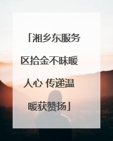 湘乡东服务区拾金不昧暖人心 传递温暖获赞扬