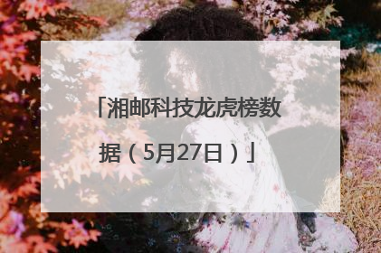 湘邮科技龙虎榜数据（5月27日）