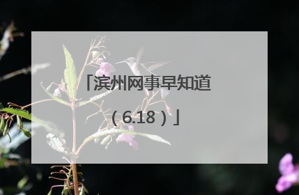滨州网事早知道（6.18）
