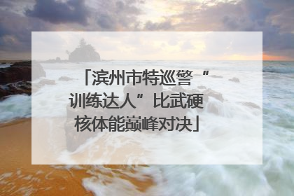 滨州市特巡警“训练达人”比武硬核体能巅峰对决