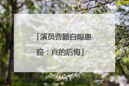 演员曹颖自曝患癌：真的后悔