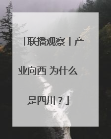 联播观察丨产业向西 为什么是四川？
