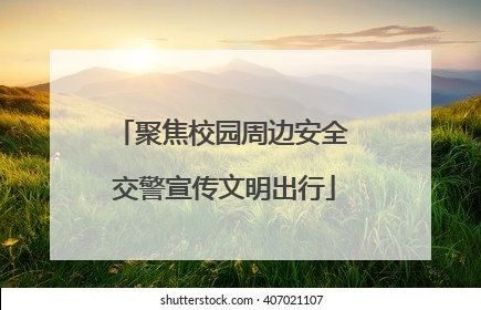 聚焦校园周边安全 交警宣传文明出行