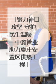 聚力补口攻坚 守护民生温暖——中鑫管业助力夏庄安置区供热工程