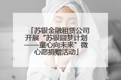 苏银金融租赁公司开展“苏银圆梦计划——童心向未来”微心愿捐赠活动