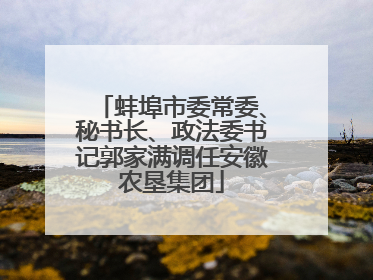 蚌埠市委常委、秘书长、政法委书记郭家满调任安徽农垦集团