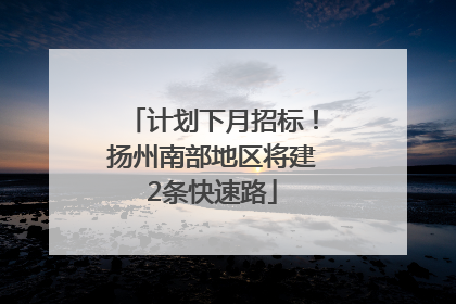 计划下月招标！扬州南部地区将建2条快速路