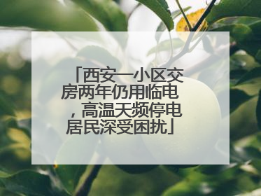 西安一小区交房两年仍用临电，高温天频停电居民深受困扰