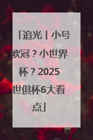 追光丨小号欧冠？小世界杯？2025世俱杯6大看点