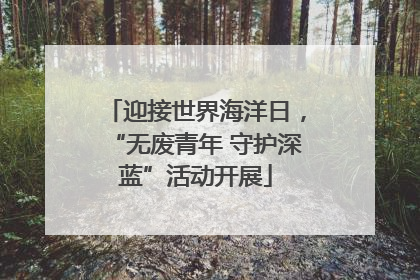 迎接世界海洋日，“无废青年 守护深蓝”活动开展