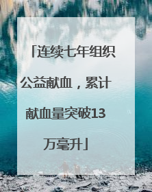 连续七年组织公益献血，累计献血量突破13万毫升
