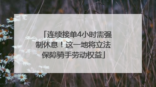 连续接单4小时需强制休息！这一地将立法保障骑手劳动权益