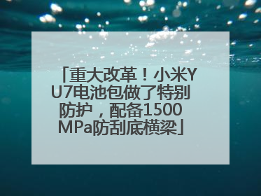 重大改革！小米YU7电池包做了特别防护，配备1500MPa防刮底横梁