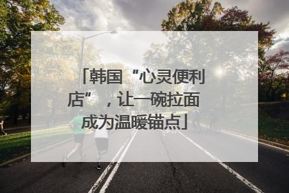 韩国“心灵便利店”，让一碗拉面成为温暖锚点