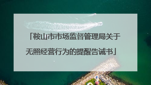 鞍山市市场监督管理局关于无照经营行为的提醒告诫书