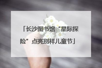 长沙图书馆“星际探险”点亮别样儿童节