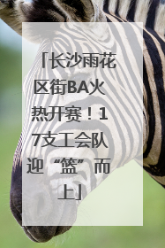 长沙雨花区街BA火热开赛！17支工会队迎“篮”而上