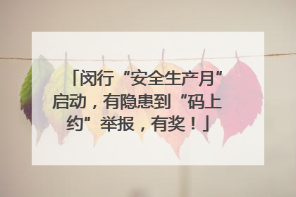闵行“安全生产月”启动，有隐患到“码上约”举报，有奖！