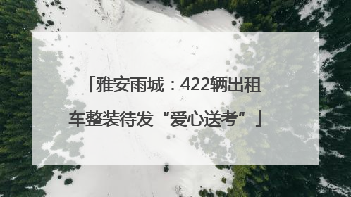 雅安雨城：422辆出租车整装待发“爱心送考”