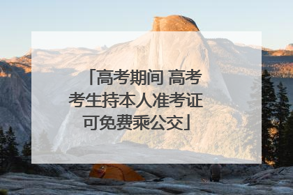 高考期间 高考考生持本人准考证可免费乘公交