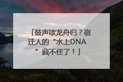 鼓声歇龙舟归？宿迁人的“水上DNA”藏不住了！