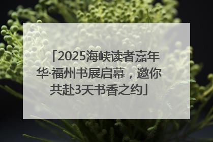 2025海峡读者嘉年华·福州书展启幕，邀你共赴3天书香之约