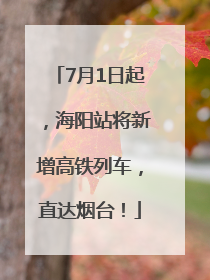 7月1日起，海阳站将新增高铁列车，直达烟台！