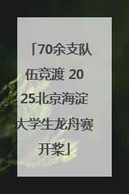 70余支队伍竞渡 2025北京海淀大学生龙舟赛开桨