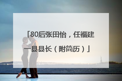 80后张田怡，任福建一县县长（附简历）