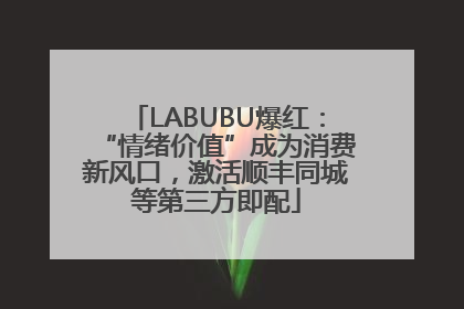 LABUBU爆红：“情绪价值”成为消费新风口，激活顺丰同城等第三方即配