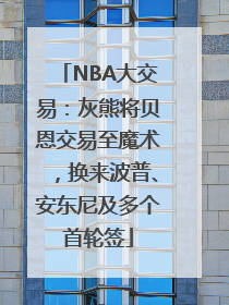 NBA大交易：灰熊将贝恩交易至魔术，换来波普、安东尼及多个首轮签